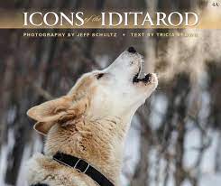 ICONS OF THE IDITAROD - A NEW IDITAROD BOOK WITH PHOTOGRAPHY BY JEFF SCHULTZ AND TEXT BY TRICIA BROWN